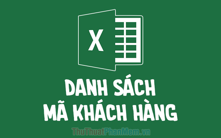cach-tao-danh-sach-ma-khach-hang-trong-excel